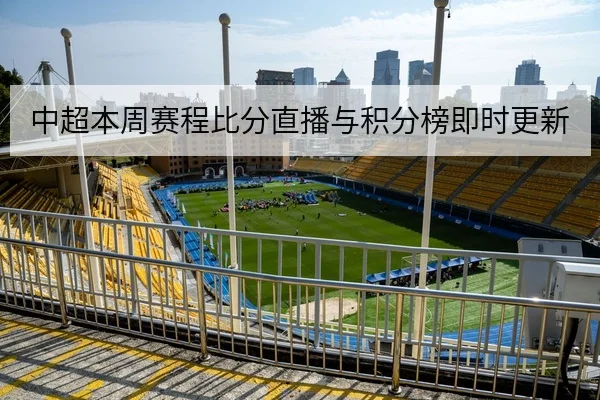 中超本周赛程比分直播与积分榜即时更新