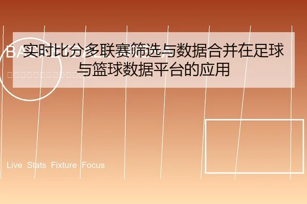 实时比分多联赛筛选与数据合并在足球与篮球数据平台的应用